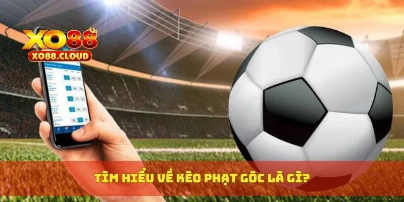 Tìm hiểu về kèo phạt góc là gì?