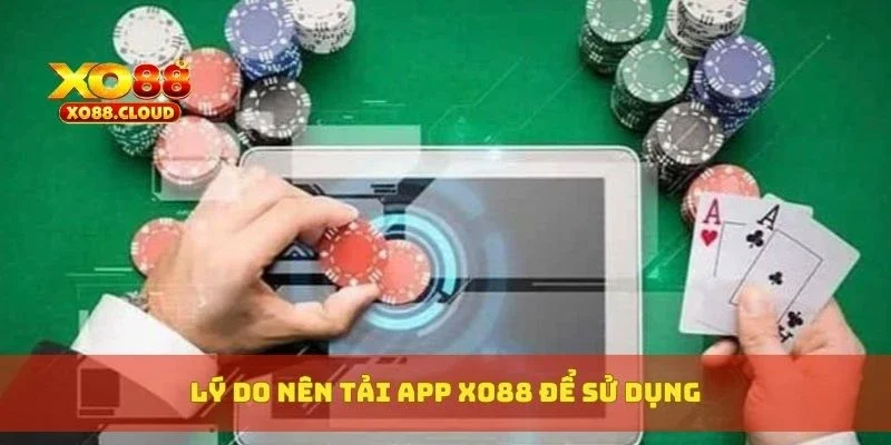 Lý do nên tải app XO88 để sử dụng