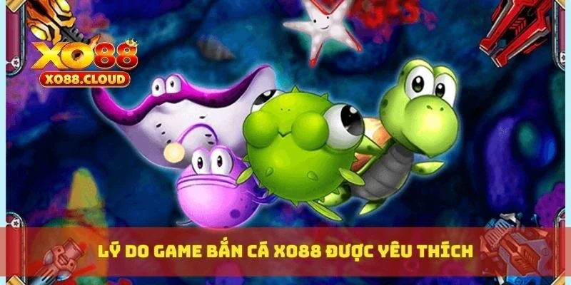Lý do game bắn cá XO88 được yêu thích