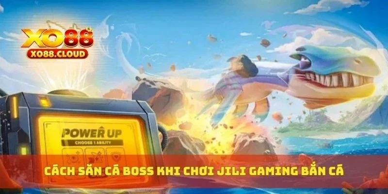 Cách săn cá boss khi chơi Jili Gaming bắn cá