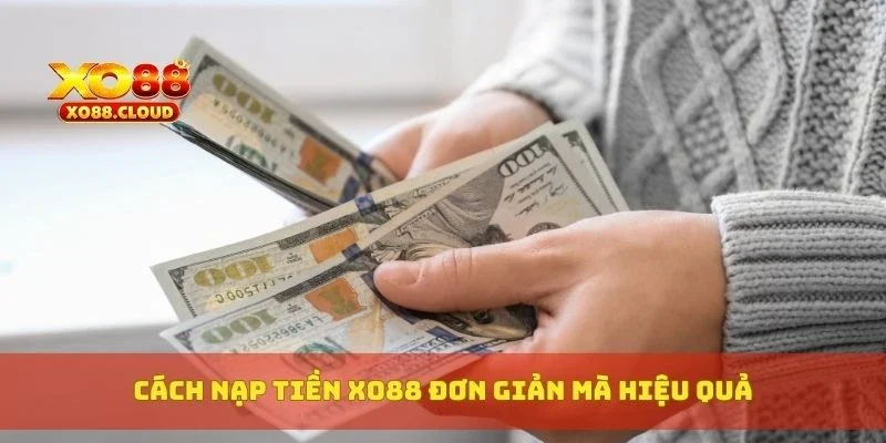 Cách nạp tiền XO88 đơn giản mà hiệu quả