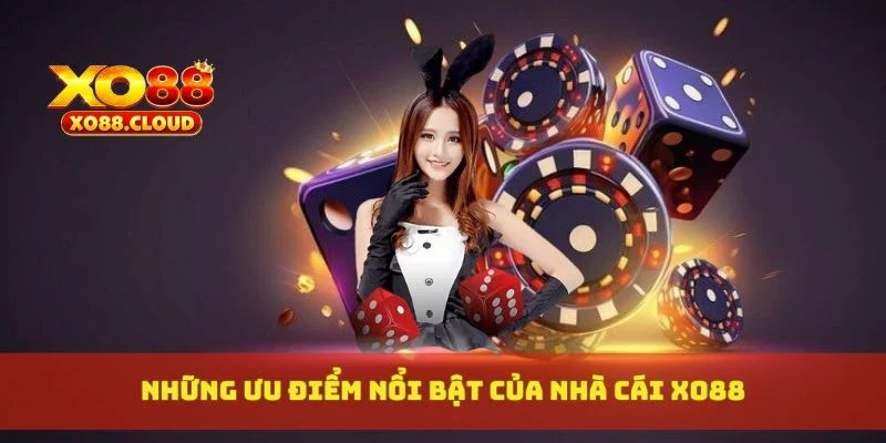 Những ưu điểm nổi bật của nhà cái XO88